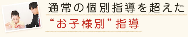 通常の個別指導を超えた”お子様別”指導